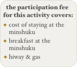 the participation fee for this activity covers:
cost of staying at the minshuku
breakfast at the minshuku
hiway & gas